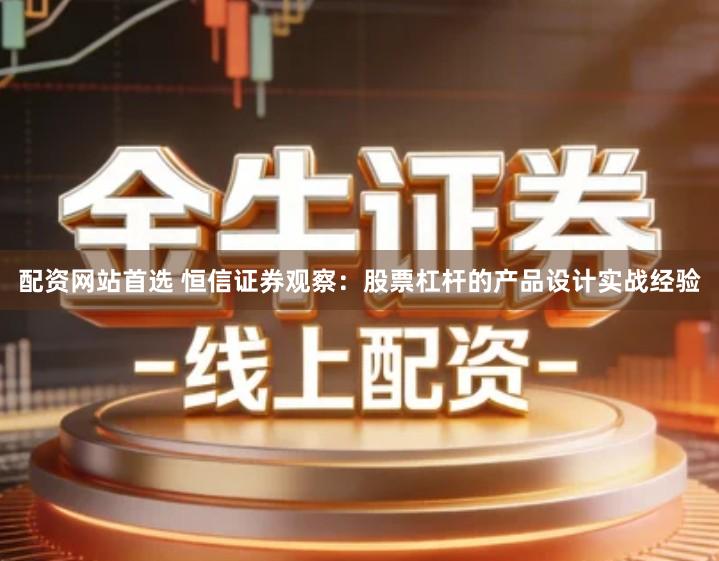 配资网站首选 恒信证券观察：股票杠杆的产品设计实战经验