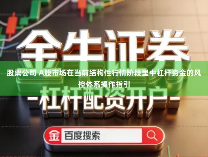 股票公司 A股市场在当前结构性行情阶段里中杠杆资金的风控体系操作指引