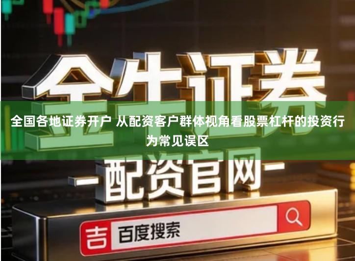 全国各地证券开户 从配资客户群体视角看股票杠杆的投资行为常见误区