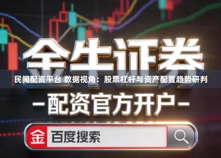 民间配资平台 数据视角：股票杠杆与资产配置趋势研判