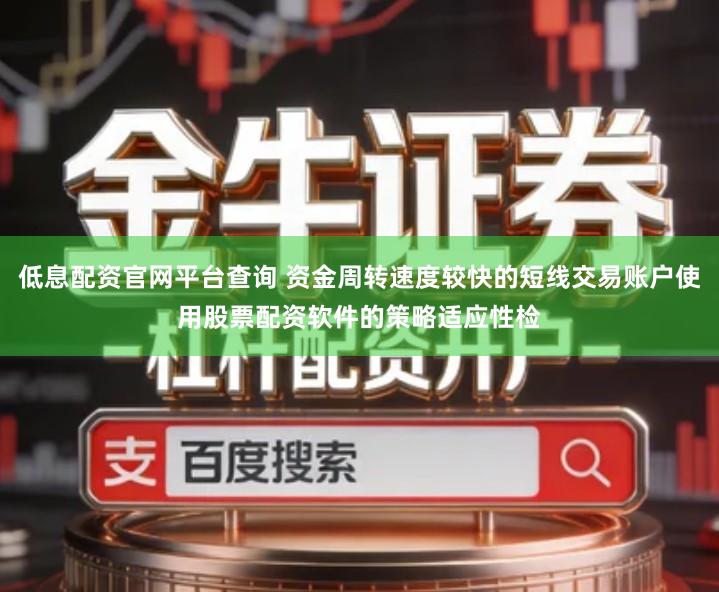 低息配资官网平台查询 资金周转速度较快的短线交易账户使用股票配资软件的策略适应性检